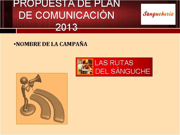 PROPUESTA DE PLAN DE COMUNICACIÒN 2013 • NOMBRE DE LA CAMPAÑA LAS RUTAS DEL