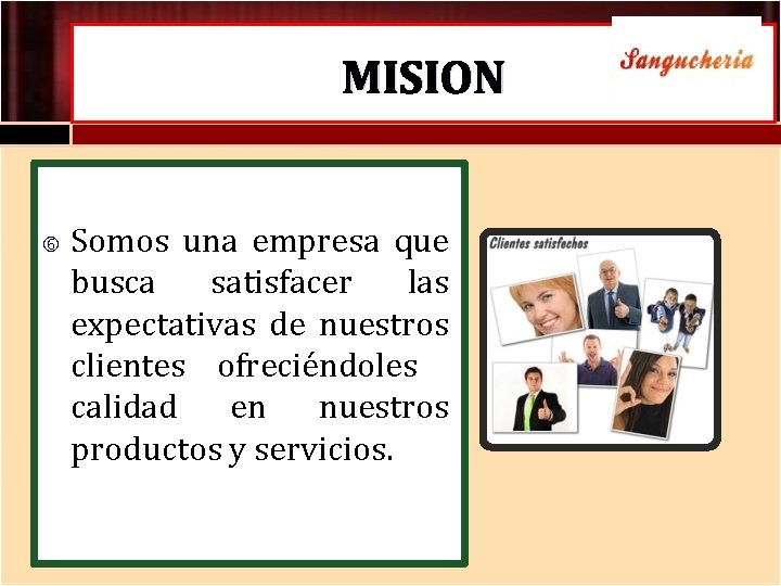 MISION Somos una empresa que busca satisfacer las expectativas de nuestros clientes ofreciéndoles calidad