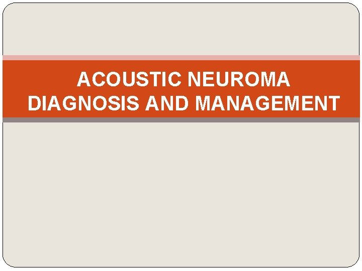 ACOUSTIC NEUROMA DIAGNOSIS AND MANAGEMENT 