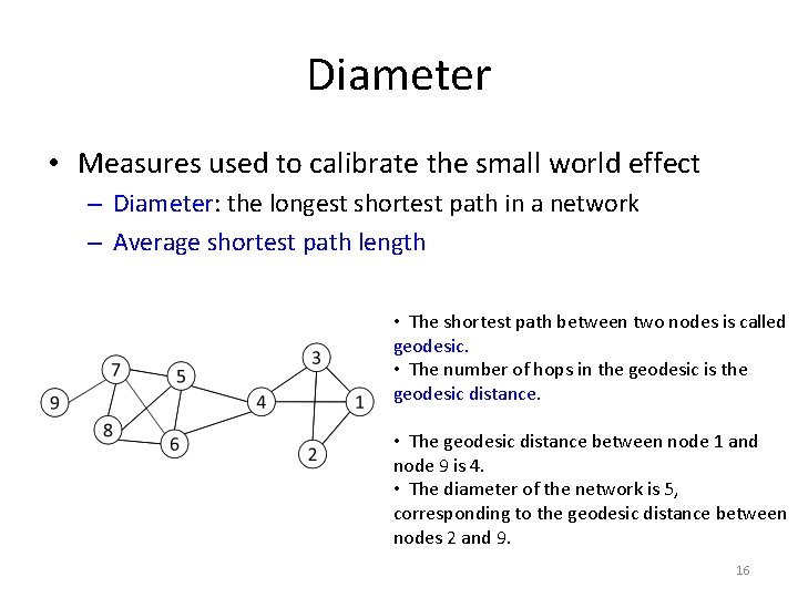 Diameter • Measures used to calibrate the small world effect – Diameter: the longest