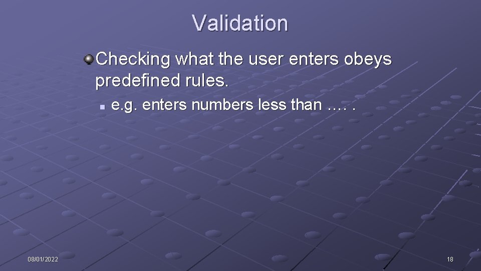 Validation Checking what the user enters obeys predefined rules. n 08/01/2022 e. g. enters