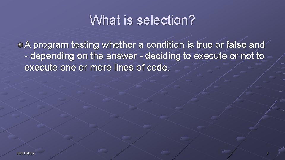 What is selection? A program testing whether a condition is true or false and