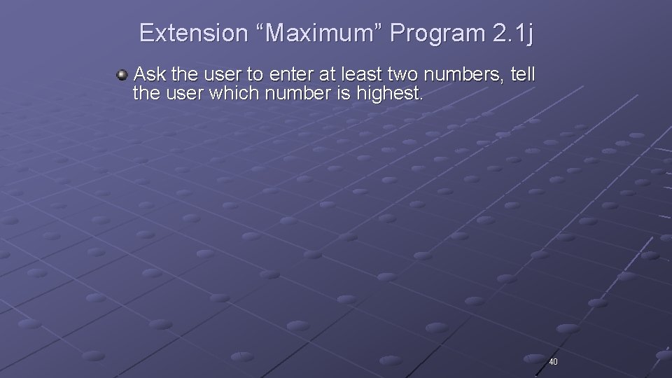 Extension “Maximum” Program 2. 1 j Ask the user to enter at least two