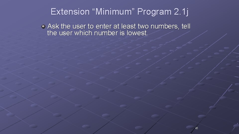 Extension “Minimum” Program 2. 1 j Ask the user to enter at least two