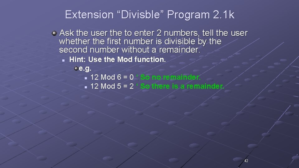 Extension “Divisble” Program 2. 1 k Ask the user the to enter 2 numbers,