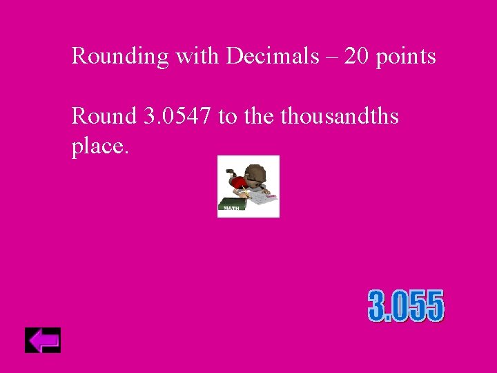 Rounding with Decimals – 20 points Round 3. 0547 to the thousandths place. 
