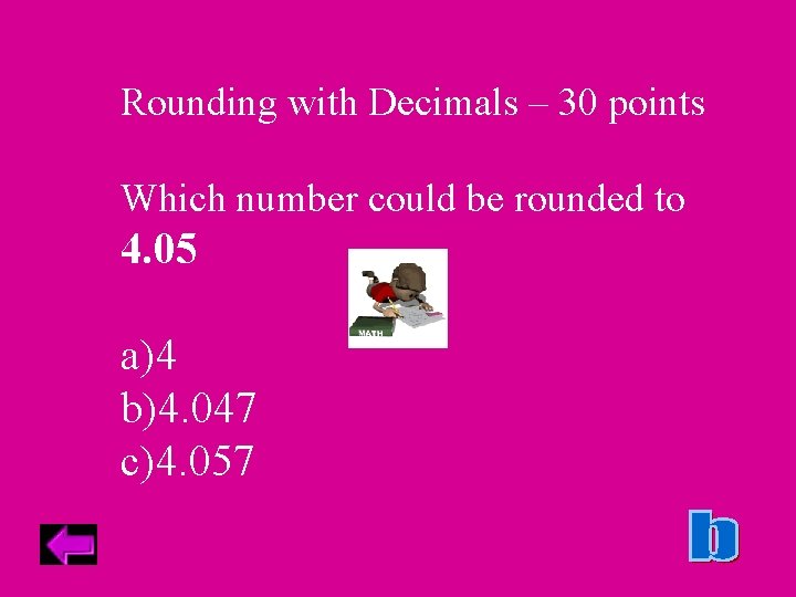 Rounding with Decimals – 30 points Which number could be rounded to 4. 05