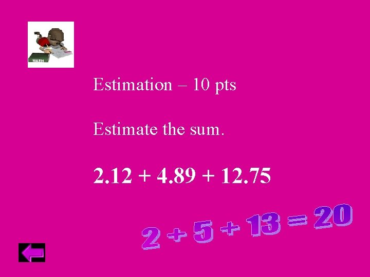 Estimation – 10 pts Estimate the sum. 2. 12 + 4. 89 + 12.