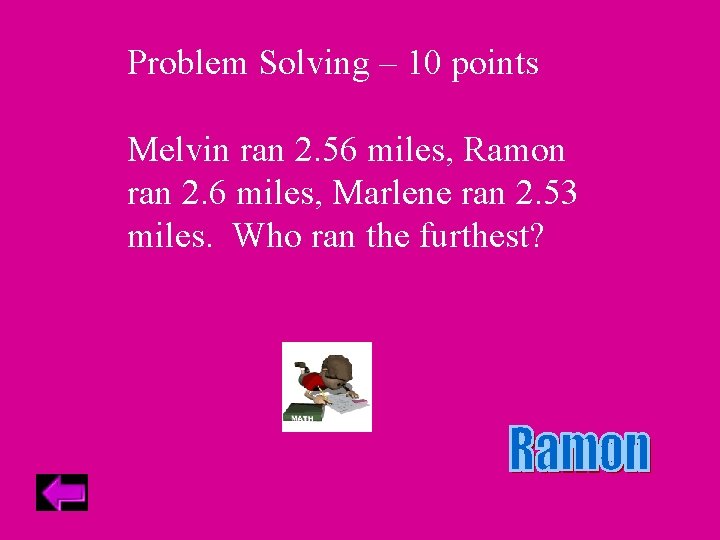 Problem Solving – 10 points Melvin ran 2. 56 miles, Ramon ran 2. 6