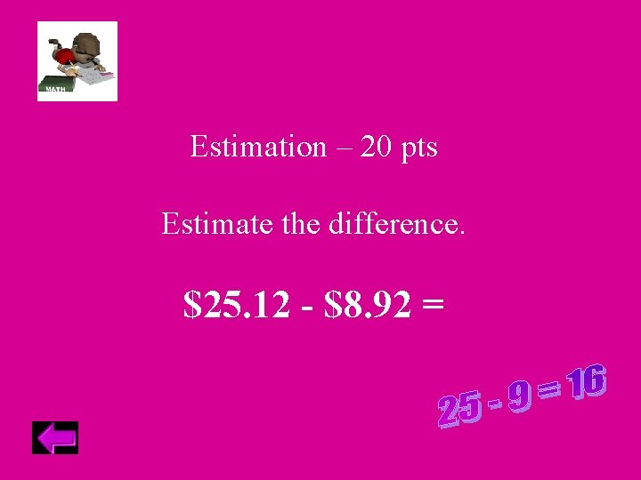 Estimation – 20 pts Estimate the difference. $25. 12 - $8. 92 = 