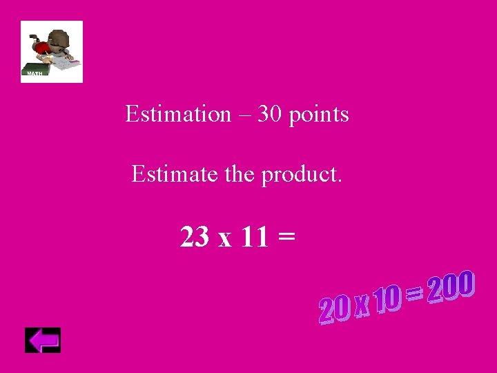 Estimation – 30 points Estimate the product. 23 x 11 = 