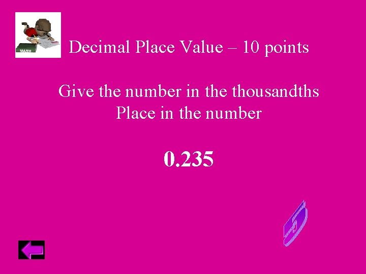 Decimal Place Value – 10 points Give the number in the thousandths Place in