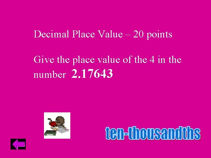 Decimal Place Value – 20 points Give the place value of the 4 in