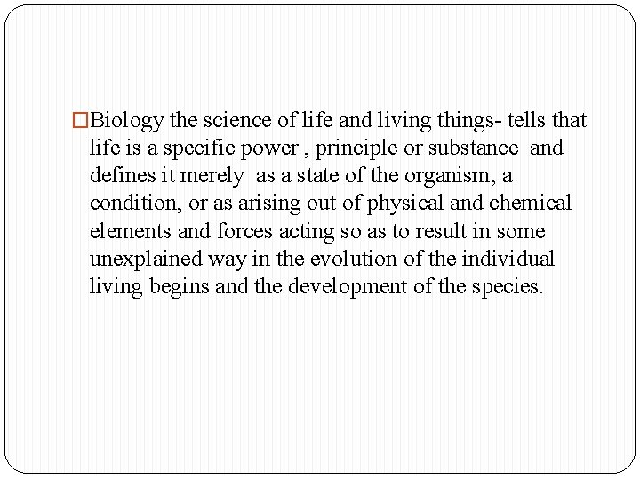 �Biology the science of life and living things- tells that life is a specific