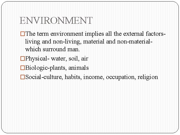ENVIRONMENT �The term environment implies all the external factors- living and non-living, material and