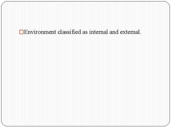 �Environment classified as internal and external. 