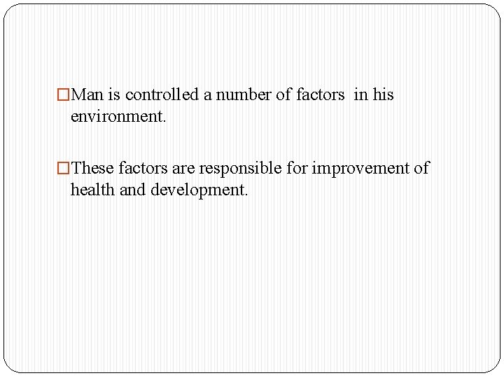 �Man is controlled a number of factors in his environment. �These factors are responsible