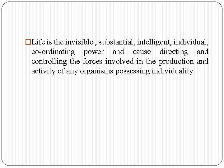 �Life is the invisible , substantial, intelligent, individual, co-ordinating power and cause directing and