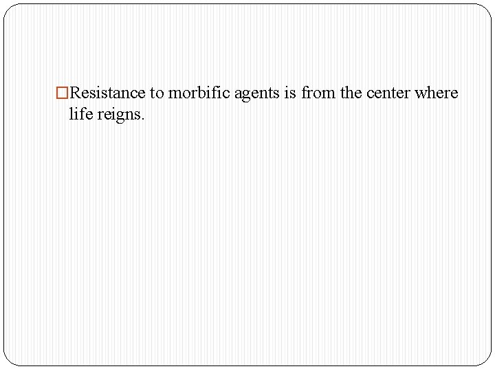 �Resistance to morbific agents is from the center where life reigns. 