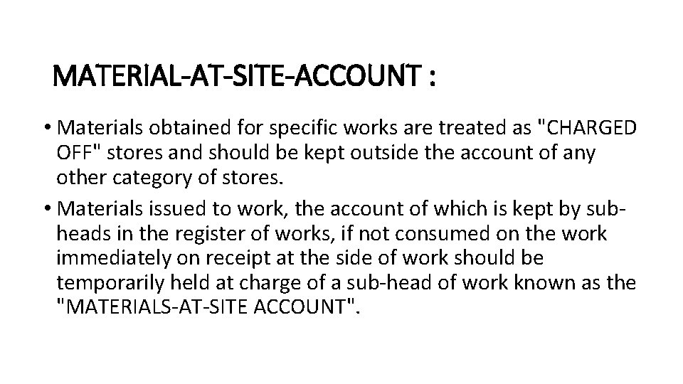 MATERIAL-AT-SITE-ACCOUNT : • Materials obtained for specific works are treated as "CHARGED OFF" stores