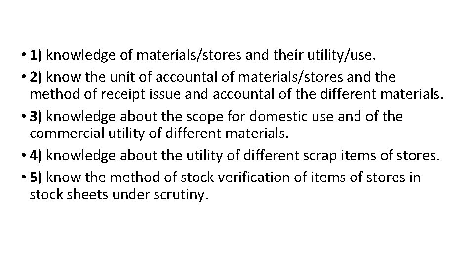  • 1) knowledge of materials/stores and their utility/use. • 2) know the unit