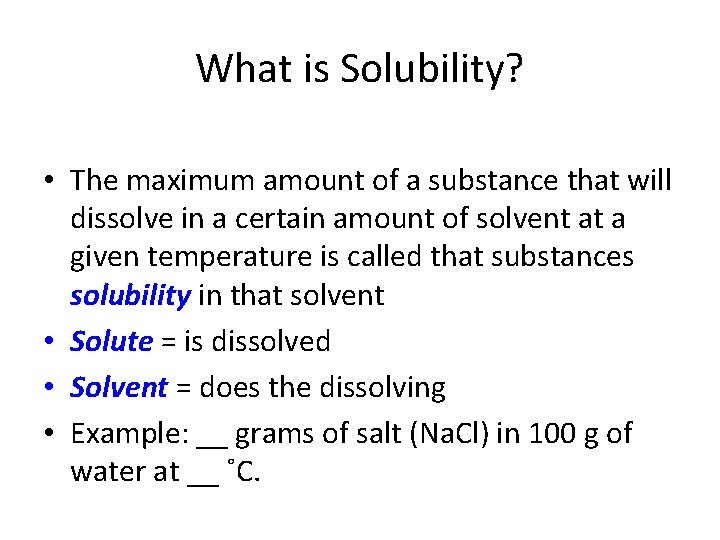 What is Solubility? • The maximum amount of a substance that will dissolve in