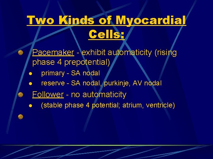 Two Kinds of Myocardial Cells: Pacemaker - exhibit automaticity (rising phase 4 prepotential) l