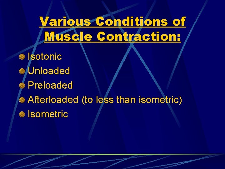 Various Conditions of Muscle Contraction: Isotonic Unloaded Preloaded Afterloaded (to less than isometric) Isometric