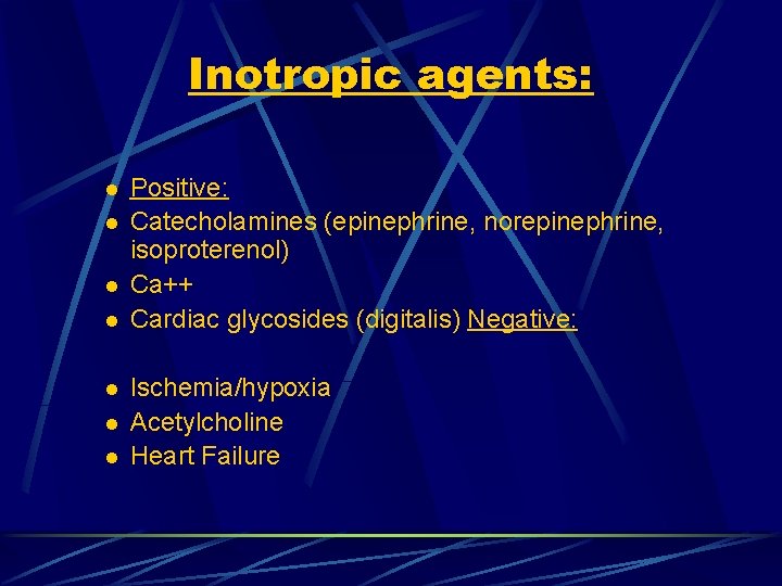 Inotropic agents: l l l l Positive: Catecholamines (epinephrine, norepinephrine, isoproterenol) Ca++ Cardiac glycosides