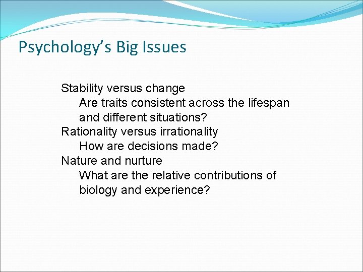 Psychology’s Big Issues Stability versus change Are traits consistent across the lifespan and different