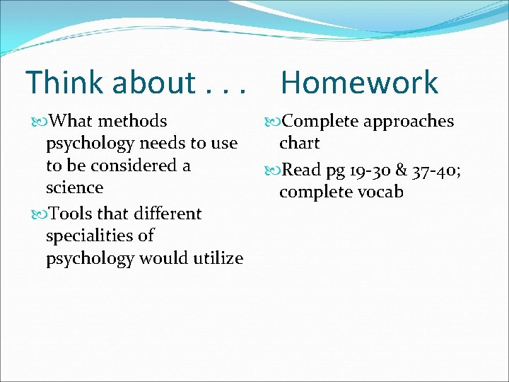 Think about. . . Homework What methods psychology needs to use to be considered