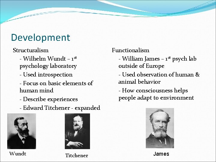 Development Structuralism - Wilhelm Wundt – 1 st psychology laboratory - Used introspection -