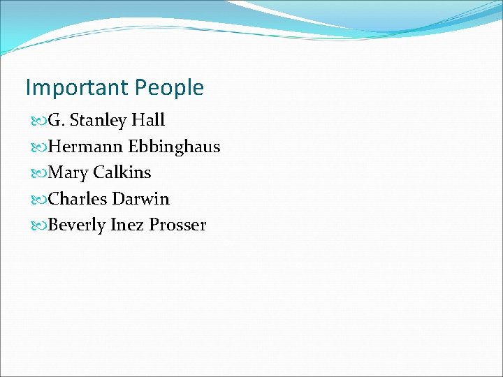 Important People G. Stanley Hall Hermann Ebbinghaus Mary Calkins Charles Darwin Beverly Inez Prosser