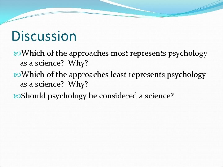 Discussion Which of the approaches most represents psychology as a science? Why? Which of