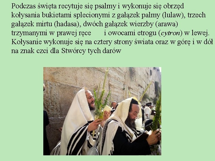 Podczas święta recytuje się psalmy i wykonuje się obrzęd kołysania bukietami splecionymi z gałązek