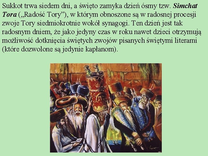 Sukkot trwa siedem dni, a święto zamyka dzień ósmy tzw. Simchat Tora („Radość Tory”),