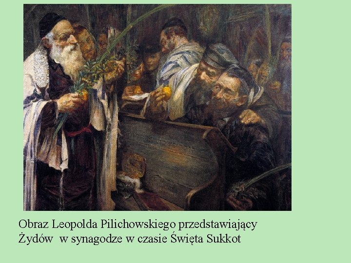 Obraz Leopolda Pilichowskiego przedstawiający Żydów w synagodze w czasie Święta Sukkot 