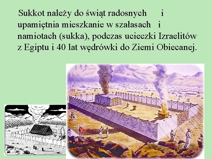 Sukkot należy do świąt radosnych i upamiętnia mieszkanie w szałasach i namiotach (sukka), podczas