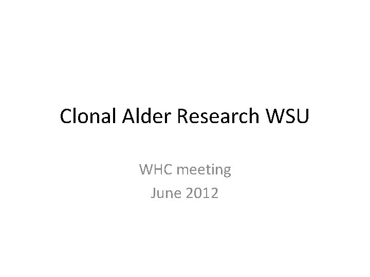 Clonal Alder Research WSU WHC meeting June 2012 