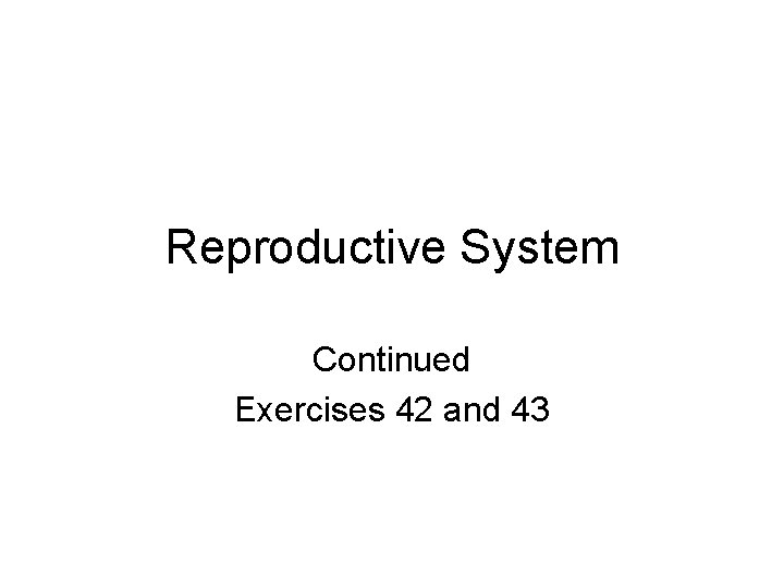 Reproductive System Continued Exercises 42 and 43 Reproductive System Continued Exercises 42 and 43