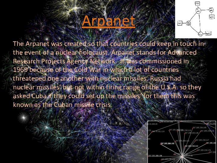 Arpanet The Arpanet was created so that countries could keep in touch in the