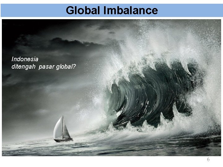 Global Imbalance Indonesia ditengah pasar global? 6 