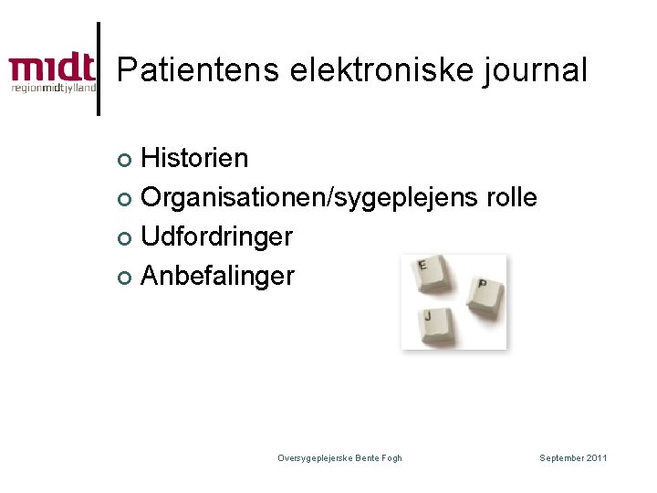 Patientens elektroniske journal Historien ¢ Organisationen/sygeplejens rolle ¢ Udfordringer ¢ Anbefalinger ¢ Oversygeplejerske Bente