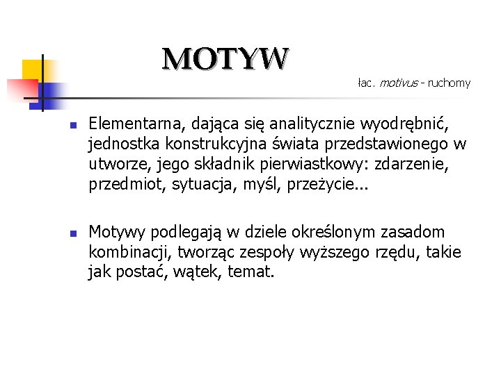 MOTYW n n łac. motivus - ruchomy Elementarna, dająca się analitycznie wyodrębnić, jednostka konstrukcyjna