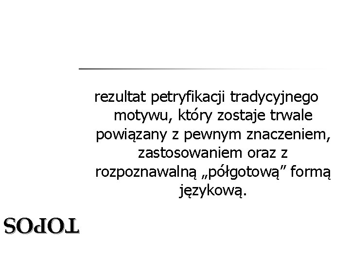 rezultat petryfikacji tradycyjnego motywu, który zostaje trwale powiązany z pewnym znaczeniem, zastosowaniem oraz z