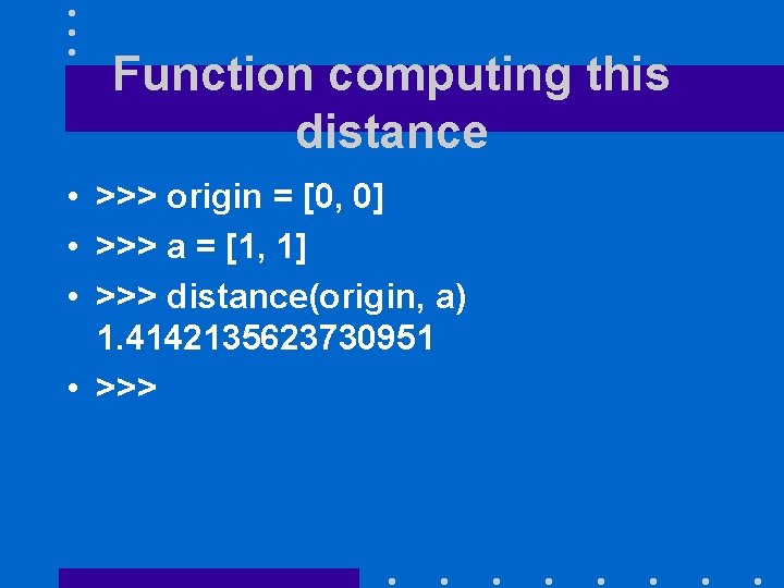 Function computing this distance • >>> origin = [0, 0] • >>> a =