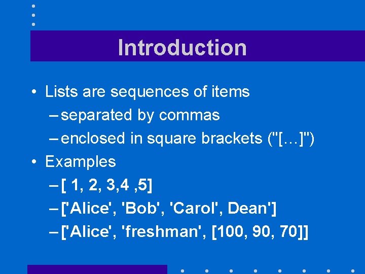 Introduction • Lists are sequences of items – separated by commas – enclosed in