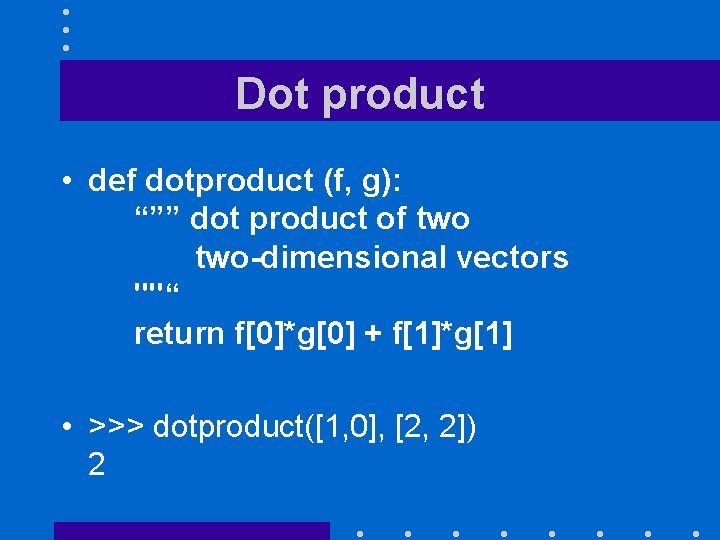 Dot product • def dotproduct (f, g): “”” dot product of two-dimensional vectors ""“