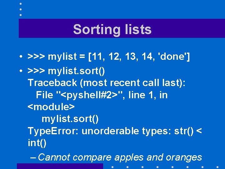 Sorting lists • >>> mylist = [11, 12, 13, 14, 'done'] • >>> mylist.