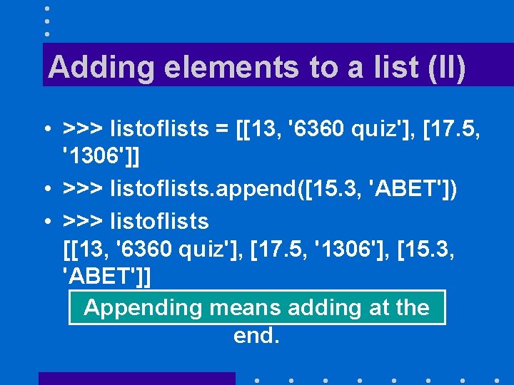 Adding elements to a list (II) • >>> listoflists = [[13, '6360 quiz'], [17.